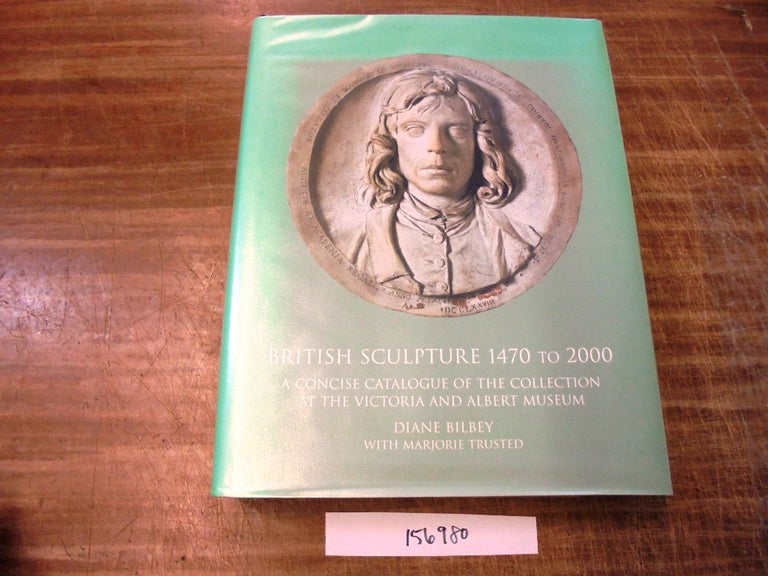 Item #156980 British Sculpture, 1470 to 2000: A Concise Catalogue of the Collection at the Victoria and Albert Museum. Diane Bilbey, Marjorie Trusted.