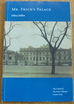 Item #157152 Mr. Frick's Palace (The Council of The Frick Collection Lecture Series). Hilary Ballon