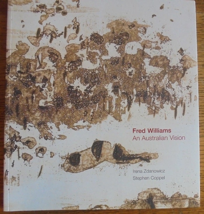 Item #157159 Fred Williams: An Australian Vision. Irena Zdanowicz, Stephen Coppel.