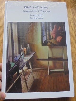 James Keville LeGros: Catalogue raisonne de l'Oeuvre Peint, Les Amis de JKL. Genevieve Brouard.