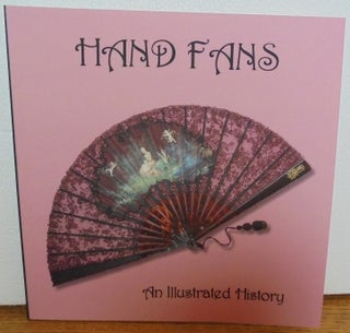 Item #157219 Hand fans : an illustrated history : a timeline of events, materials, arts and...