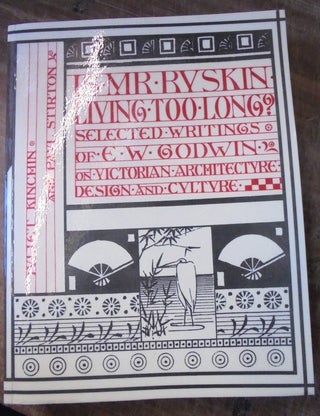 Item #157511 Is Mr. Ruskin Living Too Long? Selected Writings of E.W. Godwin on Victorian...