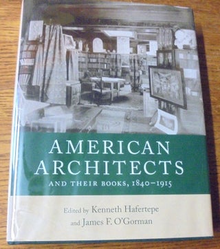 Item #157620 American Architects and Their Books, 1840-1915. Kenneth Hafertepe, James F. O'Gorman