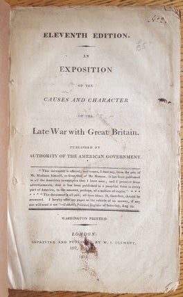 AN EXPOSITION OF THE CAUSES AND CHARACTER OF THE LATE WAR WITH GREAT BRITAIN, PUBLISHED BY AUTHORITY OF THE AMERICAN GOVERNMENT