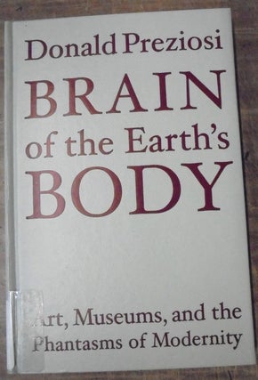 Item #157651 Brain of the Earth's Body: Art, Museums, and the Phantasms of Modernity. Donald...