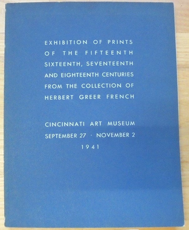 Item #157675 Exhibition of Prints of the Fifteenth, Sixteenth, Seventeenth and Eighteenth Centuries from the Collection of Herbert Greer French. Cincinnati Art Museum.