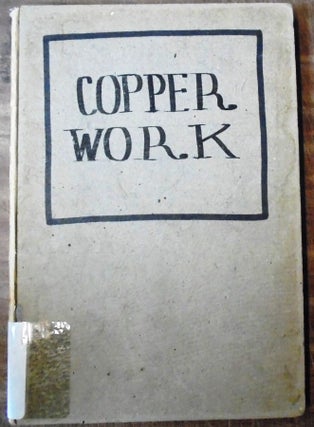 Item #157768 Copper Work: A Text Book for Teachers and Students in the Manual Arts. Augustus F. Rose