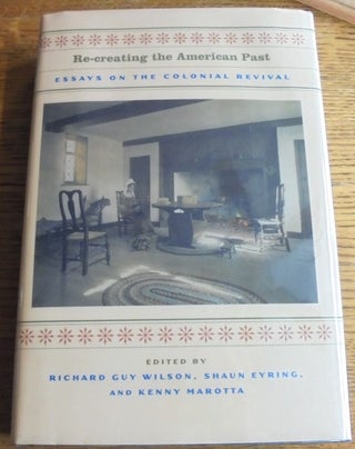 Item #157813 Re-Creating the American Past: Essays on the Colonial Revival. Richard Guy Wilson