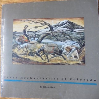Item #157962 Frank Mechau / Artist of Colorado. Philip Yenawine, Cile M. Bach, Edith A. Tonelli,...