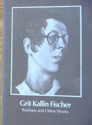 Item #158023 Grit Kallin Fischer : Bauhaus and other works. Karin Anhold, Patricia Eckert Boyer,...