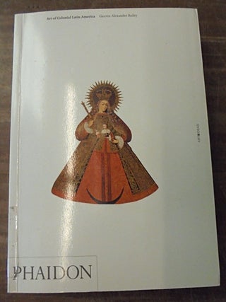 Item #158180 Art of Colonial Latin America. Gauvin Alexander Bailey