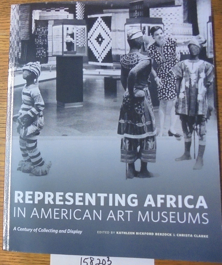 Item #158203 Representing Africa in American Art Museums: A Century of Collecting and Display. Kathleen Bickford Berzock, Christa Clarke.