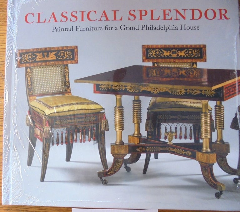 Item #158226 Classical Splendor: Painted Furniture for a Grand Philadelphia House. Alexandra Alevizatos Kirtley, Peggy A. Olley.