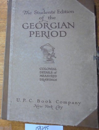 Item #158245 The Students' Edition of the Georgian Period: Colonial Details of Measured Drawings