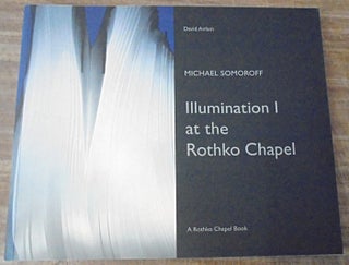 Item #158258 Illumination I at the Rothko Chapel. Michael Somoroff, David Anfam
