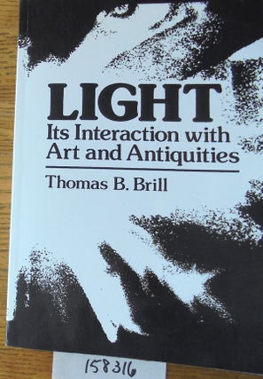 Item #158316 Light: Its Interaction with Art and Antiquities. Thomas B. Brill