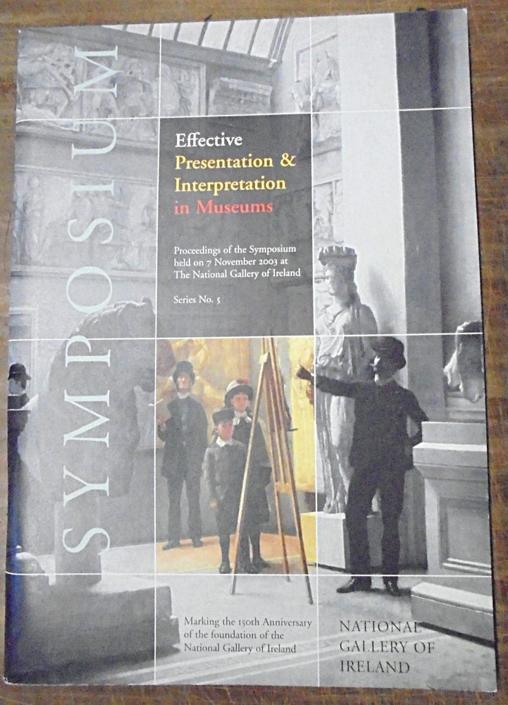 Item #158323 Effective Presentation & Interpretation in Museums: Proceedings of the Symposium held on 7 November 2003 at The National Gallery of Ireland. Marie Bourke.