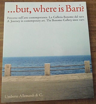 Item #158347 ...but where is Bari? : a journey in contemporary art : the Bonomo Gallery since...