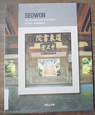 Item #158486 Seowon: The Architecture of Korea's Private Academies. Sang-Hae Lee