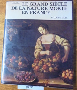 Item #158519 Le Grand Siecle de la Nature Morte en France: Le XVIIe Siecle. Michel Fare