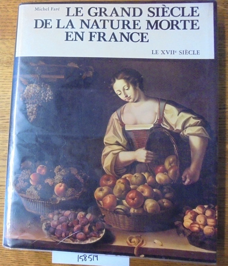 Item #158519 Le Grand Siecle de la Nature Morte en France: Le XVIIe Siecle. Michel Fare.