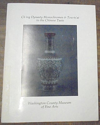 Item #158635 Ch'ing dynasty monochromes & tou-ts'ai to the Chinese taste : an exhibition drawn...