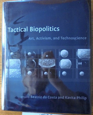 Item #158718 Tactical Biopolitics: Art, Activism, and Technoscience. Beatriz da Costa, Kavita Philip