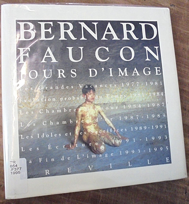 Item #158743 Bernard Faucon, 1977-1995 : jours d'image = Berun ru Fokon sakuhinsh. Toshiharu Ito.