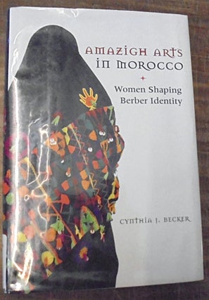 Item #158751 Amazigh Arts in Morocco : women shaping Berber identity. Cynthia J. Becker