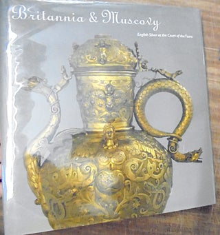 Item #158869 Britannia & Muscovy: English Silver at the Court of the Tsars. Olga Dmitrieva,...