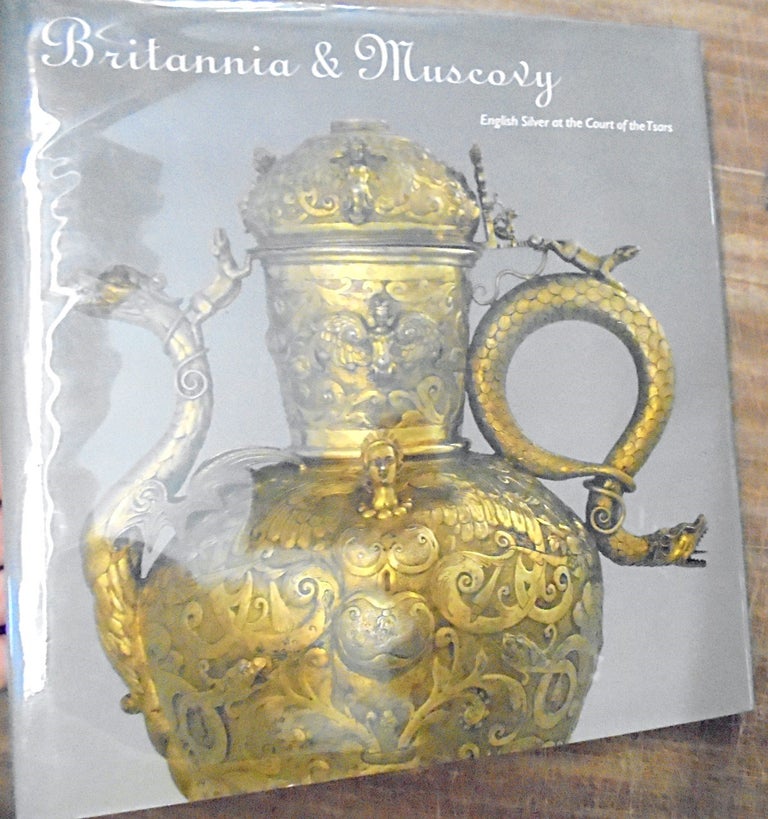 Item #158869 Britannia & Muscovy: English Silver at the Court of the Tsars. Olga Dmitrieva, Natalya Abramova.