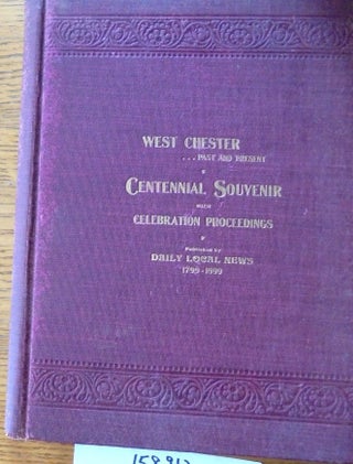 Item #158912 West Chester, Past and Present: Centennial Souvenir with Celebration Proceedings....