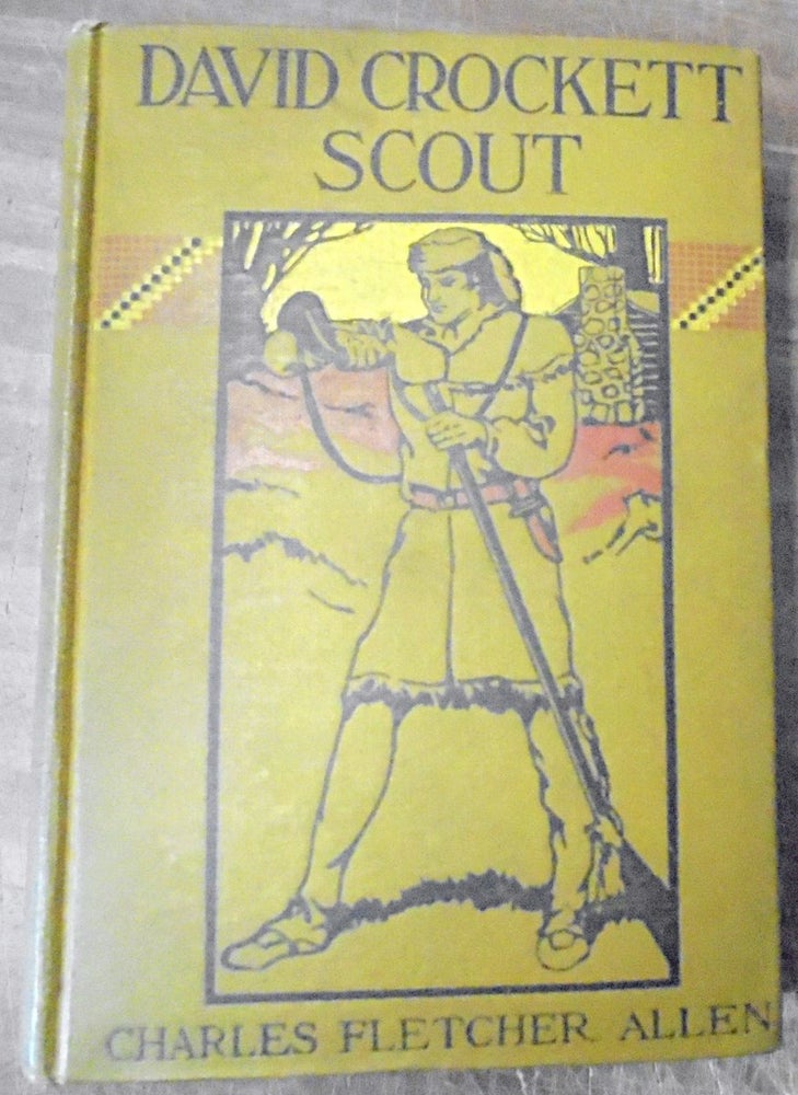 Item #158970 David Crockett : scout, small boy, pilgrim, mountaineer, soldier, bear-hunter, and congressman, defender of the Alamo. Charles Fletcher Allen.