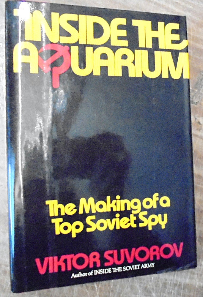 Item #158976 Inside the Aquarium : the making of a top Soviet spy. Viktor Suvorov.
