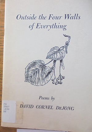 Item #159377 Outside the Four Walls of Everything: Poems. David Cornel DeJong