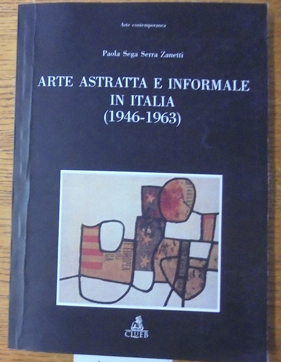 Item #159719 Arte Astratta e Informale in Italia (1946-1963) (Arte Contemporanea, 4). Paola Sega Serra Zanetti.