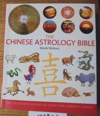 Item #159921 The Chinese Astrology Bible: The Definitive Guide to Using the Chinese Zodiac. Derek...