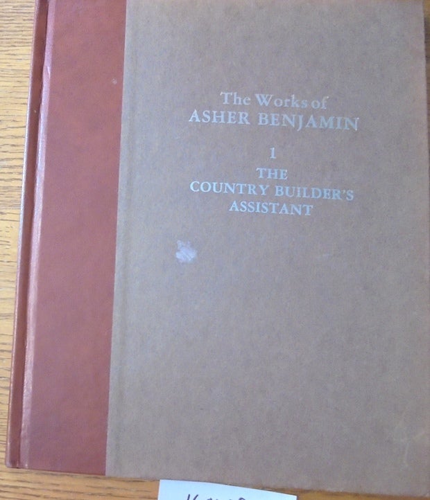 Item #160029 The Country Builder's Assistant (The Works of Asher Benjamin, I). Asher Benjamin, Everard M. Upjohn.