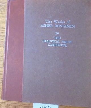 Item #160031 The Practical House Carpenter (The Works of Asher Benjamin, IV). Asher Benjamin,...