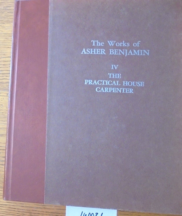 Item #160031 The Practical House Carpenter (The Works of Asher Benjamin, IV). Asher Benjamin, Everard M. Upjohn.
