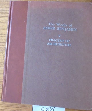Item #160034 Practice of Architecture (The Works of Asher Benjamin, V). Asher Benjamin, Everard...