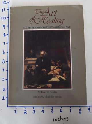 Item #1600 The Art of Healing: Medicine and Science in American Art. William Gerdts