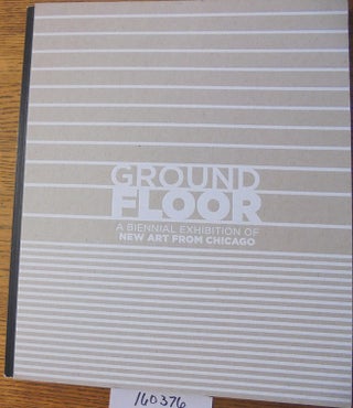 Item #160376 Ground Floor: A Biennial Exhibition of New Art from Chicago. Dawoud Bey, James...