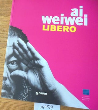 Item #160519 Ai Weiwei: Libero. Arturo Galansino