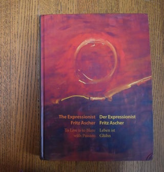 Item #160964 The Expressionist Fritz Ascher : to live is to blaze with passion = Der...