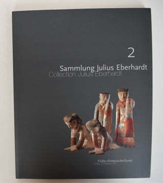 Item #160997 Sammlung Julius Eberhardt : frühe chinesische Kunst = Collection Julius Eberhardt :...