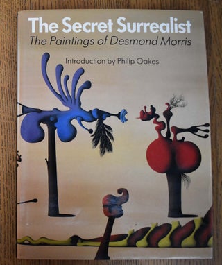 Item #161037 The Secret Surrealist: The Paintings of Desmond Morris. Desmond Morris, Philip Oakes