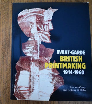 Item #161040 Avant-Garde British Printmaking, 1914-1960. Frances Carey, Antony Griffiths
