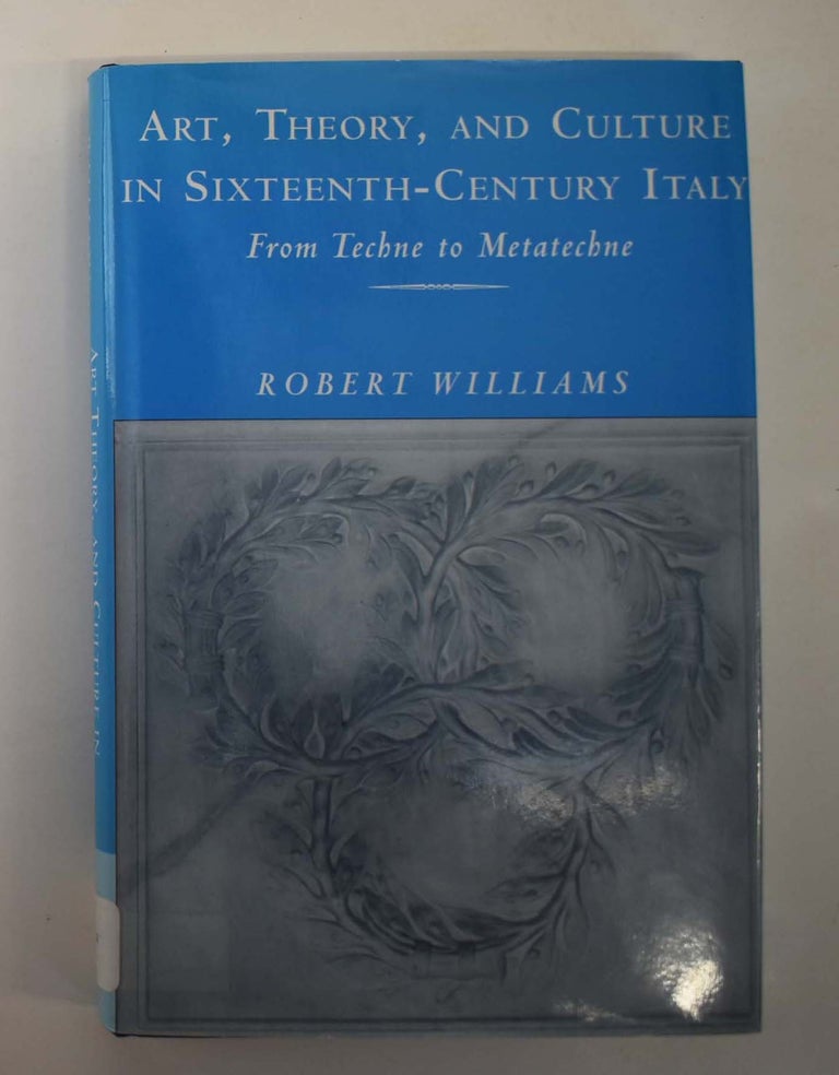 Item #161162 Art, Theory, and culture in Sixteenth-Century Italy : From Techne to Metatechne. Robert William.