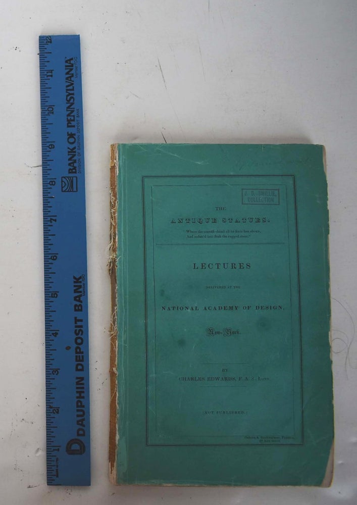 Item #161496 The Antique Statues. ... Lectures delivered at the National Academy of Design. Charles F. A. S. Edwards, Lond.